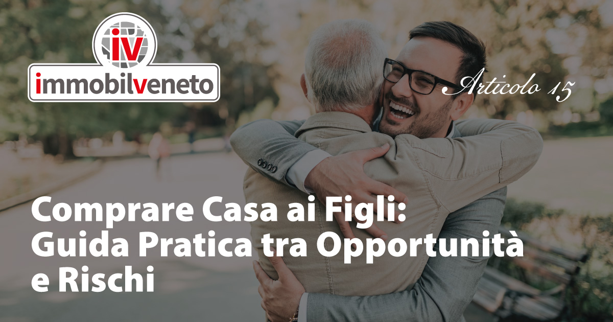Comprare Casa ai Figli: Guida Pratica tra Opportunità e Rischi