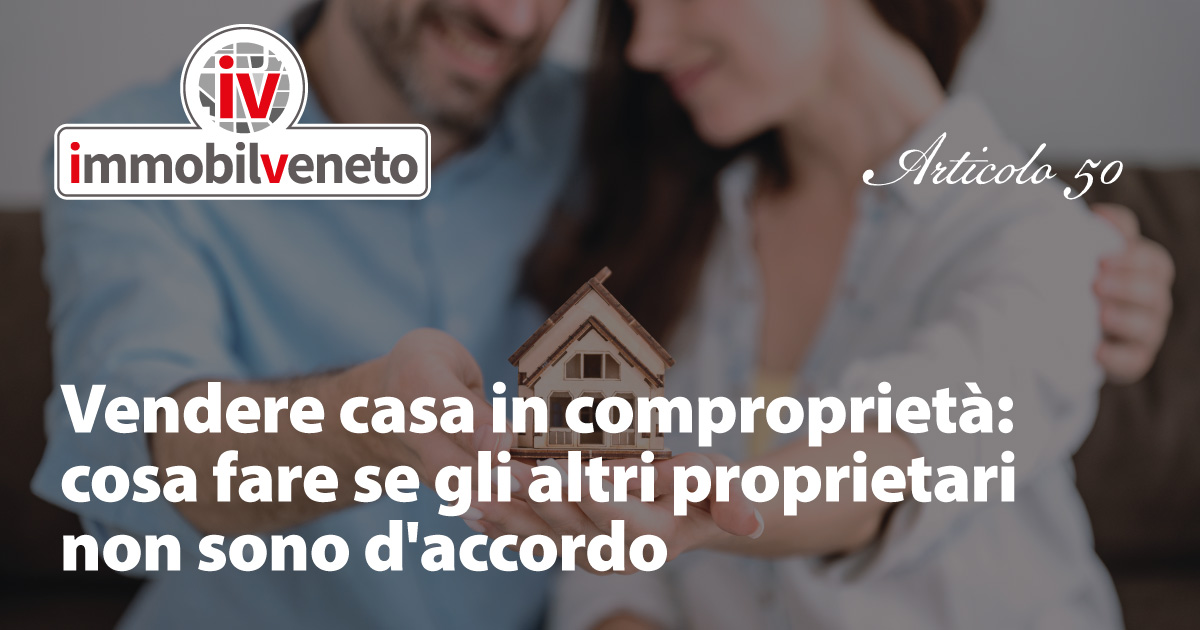 Vendere casa in comproprietà: cosa fare se gli altri proprietari non sono d’accordo